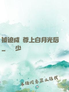 被迫成為尊上白月光后