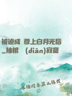 被迫成為尊上白月光后