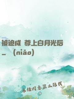 被迫成為尊上白月光后