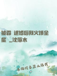 被霸總退婚后我火爆全星際