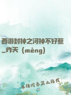 西游封神之河神不好惹