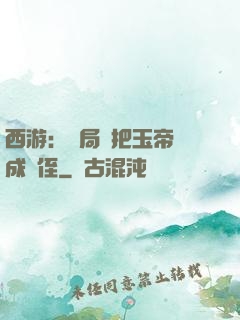西游：開局錯把玉帝認成師侄