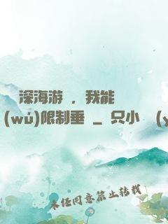 詭異深海游戲，我能無(wú)限制垂釣