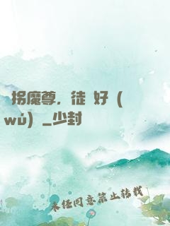 誘拐魔尊，徒兒好無(wú)恥