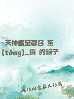 諸天神皇至尊召喚系統(tǒng)