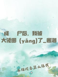 變成嬌軟喪尸后，我被大佬圈養(yǎng)了
