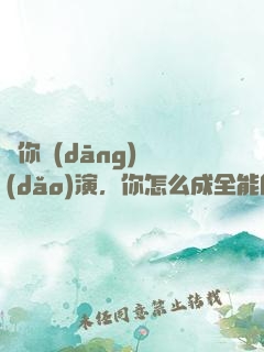 讓你當(dāng)導(dǎo)演，你怎么成全能巨星了