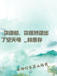 讓你造船，你居然造出了空天母艦