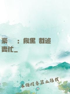 豪門獨寵：腹黑總裁追妻忙