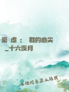 豪門虐戀：總裁的心尖寵