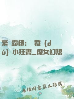 豪門霸情：總裁獨(dú)寵小狂妻