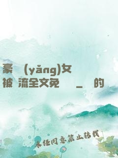 豪門養(yǎng)女被輪流全文免費閱讀