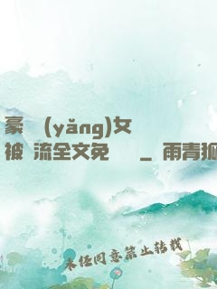豪門養(yǎng)女被輪流全文免費閱讀