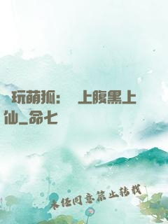 貪玩萌狐：賴上腹黑上仙