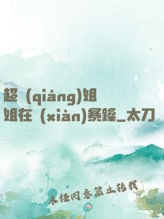 超強(qiáng)姐姐在線(xiàn)暴躁