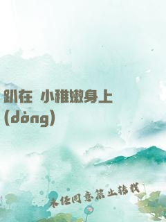 趴在嬌小稚嫩身上聳動(dòng)