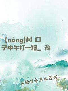農(nóng)村兩口子中午打一炮