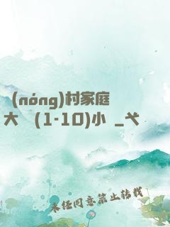農(nóng)村家庭大雜燴(1-10)小說