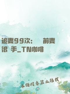 追妻99次：過氣前妻很搶手