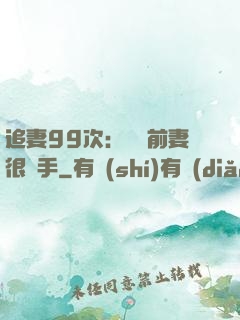 追妻99次：過氣前妻很搶手