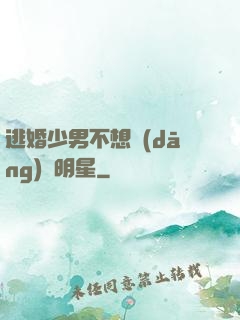 逃婚少男不想當(dāng)帶明星