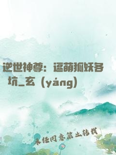 逆世神尊：逗萌狐妖各種坑