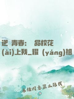 逆亂青春：極品?；◥?ài)上我
