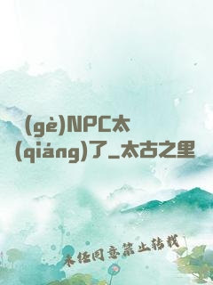 這個(gè)NPC太強(qiáng)了
