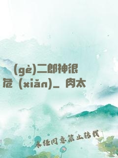 這個(gè)二郎神很危險(xiǎn)