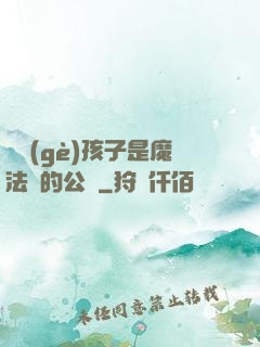 這個(gè)孩子是魔法師的公敵