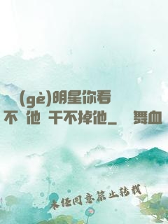 這個(gè)明星你看不慣他卻干不掉他