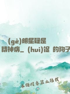 這個(gè)明星疑是精神病