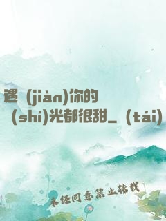 遇見(jiàn)你的時(shí)光都很甜