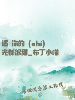 遇見你的時(shí)光都很甜