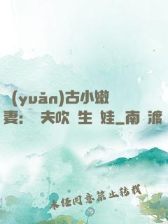 遠(yuǎn)古小嫩妻：獸夫吹燈生個娃