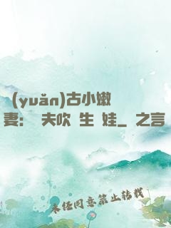 遠(yuǎn)古小嫩妻：獸夫吹燈生個娃