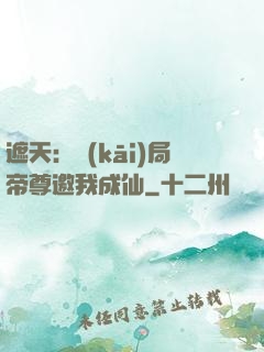 遮天：開(kāi)局帝尊邀我成仙