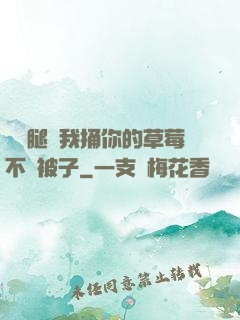 邁開腿讓我捅你的草莓不蓋被子