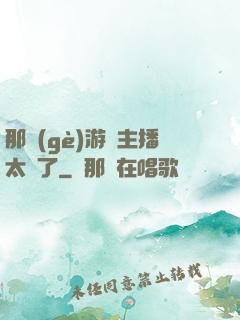 那個(gè)游戲主播太颯了