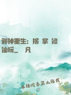 邪神重生：拐個掌門修仙玩