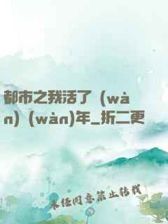 都市之我活了萬(wàn)萬(wàn)年