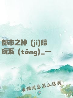 都市之神級(jí)陪玩系統(tǒng)