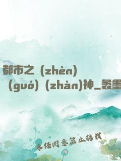 都市之鎮(zhèn)國(guó)戰(zhàn)神