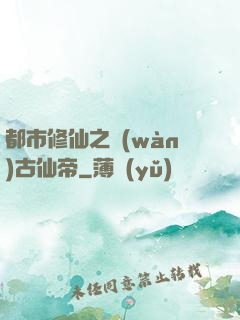 都市修仙之萬(wàn)古仙帝