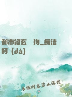 都市修玄帶條狗