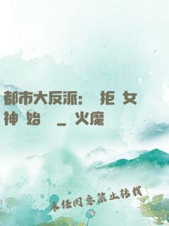 都市大反派：從拒絕女神開始無敵