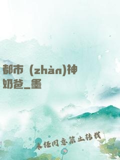 都市戰(zhàn)神奶爸