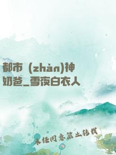 都市戰(zhàn)神奶爸