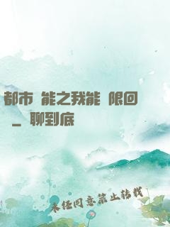 都市異能之我能無限回檔