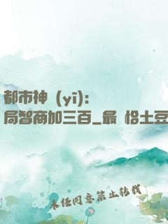 都市神醫(yī)：開局智商加三百